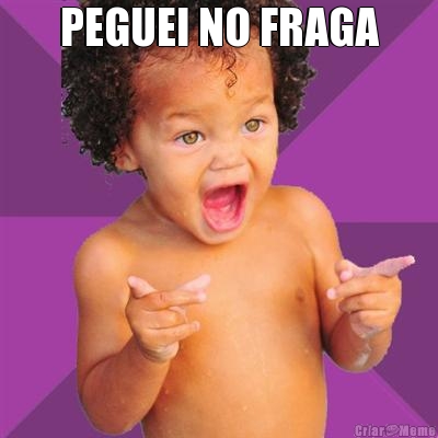 PEGUEI NO FRAGA 