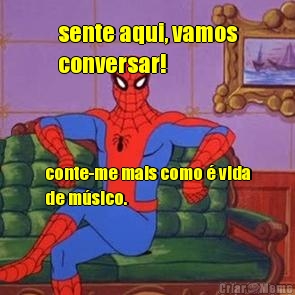 sente aqui, vamos
conversar! conte-me mais como � vida
de m�sico.
