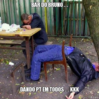 BAR DO BRUNO . . . DANDO PT EM TODOS . . . KKK