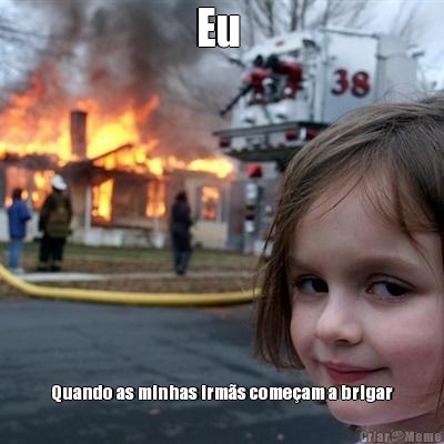 Eu  Quando as minhas irm�s come�am a brigar