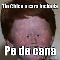 Tio Chico o cara inchada Pe de cana
