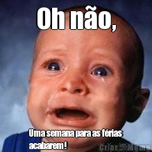 Oh n�o, 
Uma semana para as f�rias
acabarem!