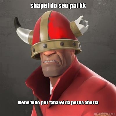 shapel do seu pai kk mene feito por tabarel da perna aberta