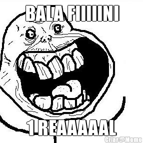 BALA FIIIIINI
 1 REAAAAAL