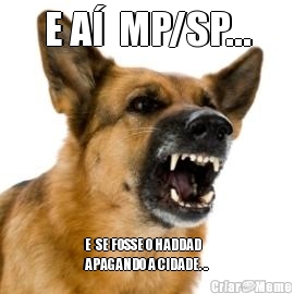 E A�  MP/SP... E  SE FOSSE O HADDAD
APAGANDO A CIDADE. ..