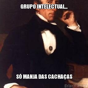 GRUPO INTELECTUAL... S� MANJA DAS CACHA�AS