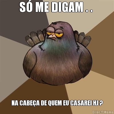 S� ME DIGAM . .  NA CABE�A DE QUEM EU CASAREI HJ ?