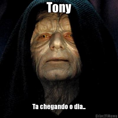 Tony Ta chegando o dia...
