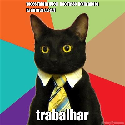 voces falam queu  nao fasso nada agora
ta aprova eu sei trabalhar
