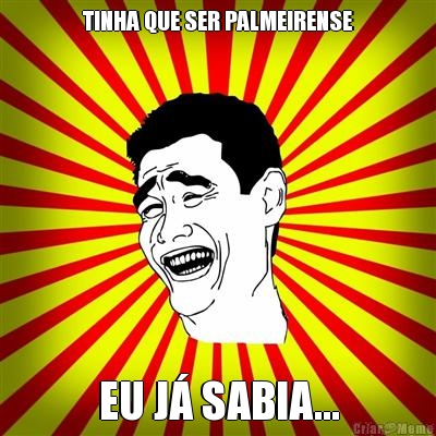 TINHA QUE SER PALMEIRENSE EU J� SABIA...