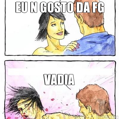 EU N GOSTO DA FG VADIA