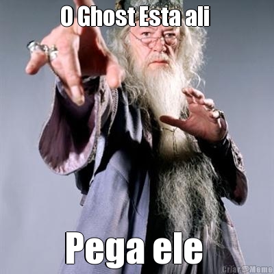 O Ghost Esta ali  Pega ele 