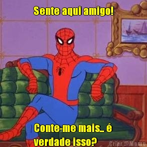 Sente aqui amigo! Conte-me mais... �
verdade isso?