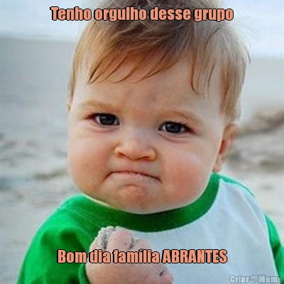 Tenho orgulho desse grupo Bom dia fam�lia ABRANTES