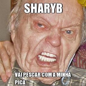 SHARYB VAI PESCAR COM A MINHA
PICA