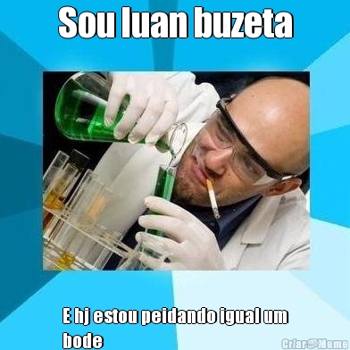 Sou luan buzeta E hj estou peidando igual um
bode