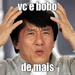 vc e bobo de mais

