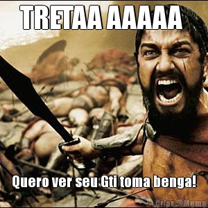 TRETAA AAAAA  Quero ver seu Gti toma benga!