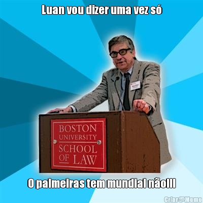 Luan vou dizer uma vez s� O palmeiras tem mundial n�o!!!