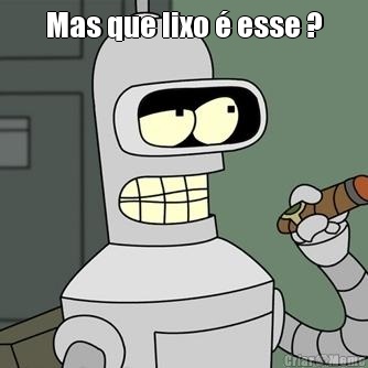 Mas que lixo � esse ? 