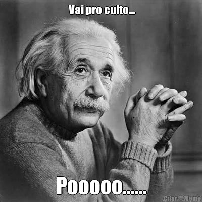  Vai pro culto.... Pooooo......