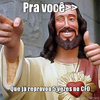 Pra voc�>> Que j� reprovou 5 vezes no CFO
