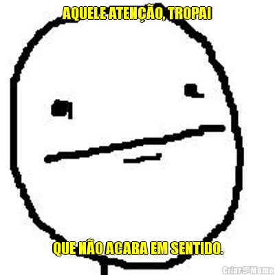 AQUELE ATEN��O, TROPA! QUE N�O ACABA EM SENTIDO.