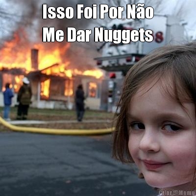 Isso Foi Por N�o
Me Dar Nuggets 