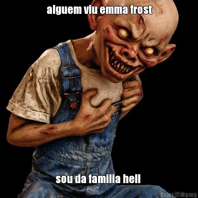 alguem viu emma frost sou da familia hell 