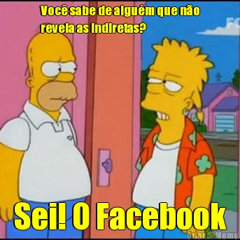 Voc� sabe de algu�m que n�o
revela as indiretas? Sei! O Facebook
