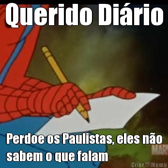 Querido Di�rio Perdoe os Paulistas, eles n�o
sabem o que falam