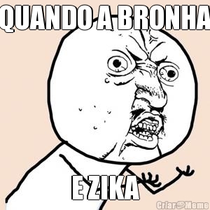 QUANDO A BRONHA E ZIKA