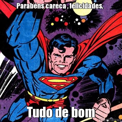 Parab�ns careca , felicidades,   Tudo de bom