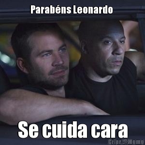 Parab�ns Leonardo  Se cuida cara