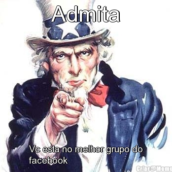 Admita Vc esta no melhor grupo do
facebook