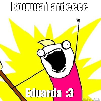 Bouuua Tardeeee  Eduarda  :3 