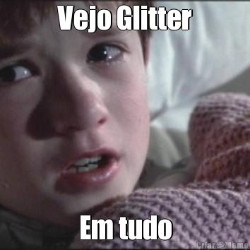 Vejo Glitter
 Em tudo