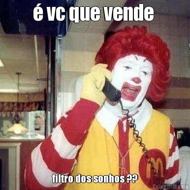 � vc que vende  filtro dos sonhos ??