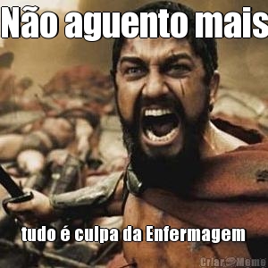 N�o aguento mais tudo � culpa da Enfermagem
