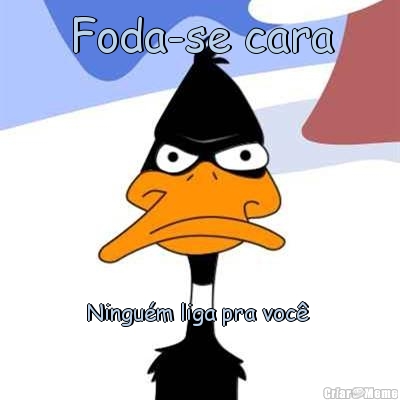 Foda-se cara Ningu�m liga pra voc� 