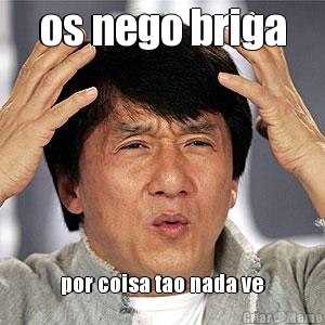 os nego briga por coisa tao nada ve
