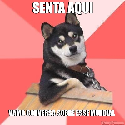 SENTA AQUI VAMO CONVERSA SOBRE ESSE MUNDIAL 