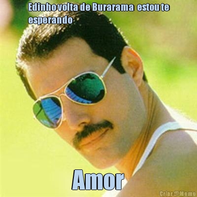 Edinho volta de Burarama  estou te
esperando Amor