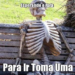 Esperando o Rafa  Para Ir Toma Uma