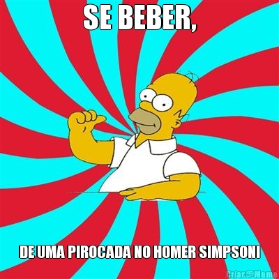 SE BEBER, DE UMA PIROCADA NO HOMER SIMPSON!
