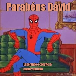 Parab�ns David Esperando o convite p/
comer seu bolo