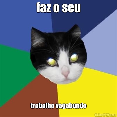 faz o seu trabalho vagabundo