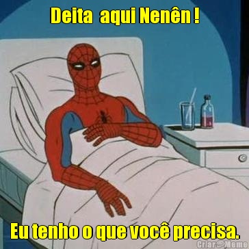 Deita  aqui Nen�n ! Eu tenho o que voc� precisa.