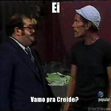 Ei Vamo pra Creide? 
