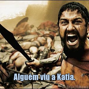  Algu�m viu a Katia.